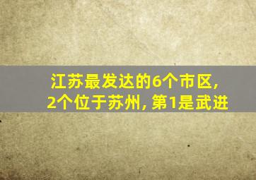 江苏最发达的6个市区, 2个位于苏州, 第1是武进